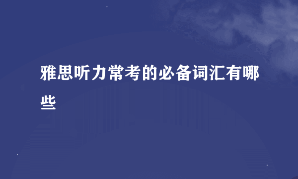 雅思听力常考的必备词汇有哪些