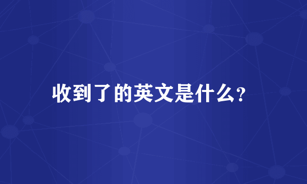 收到了的英文是什么？