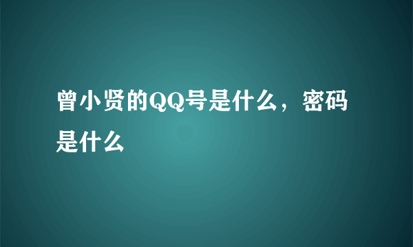 曾小贤的QQ号是什么，密码是什么