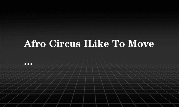 Afro Circus ILike To Move It歌词大意