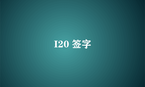 I20 签字