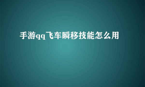 手游qq飞车瞬移技能怎么用