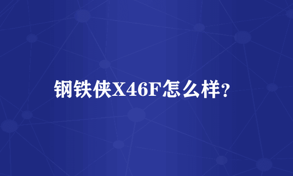 钢铁侠X46F怎么样？