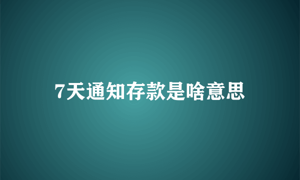 7天通知存款是啥意思