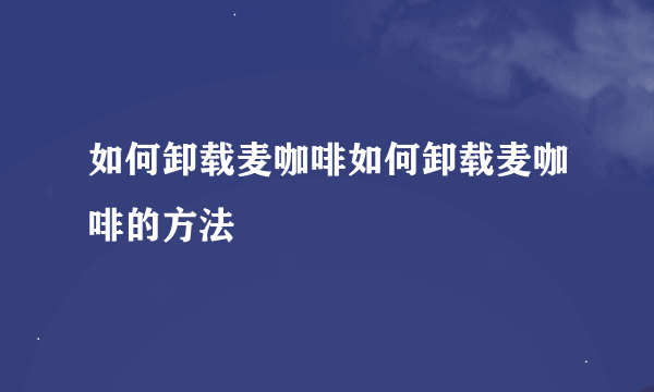 如何卸载麦咖啡如何卸载麦咖啡的方法