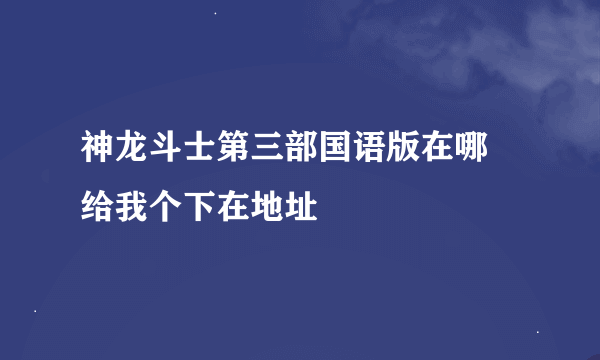 神龙斗士第三部国语版在哪 给我个下在地址