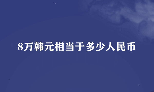 8万韩元相当于多少人民币