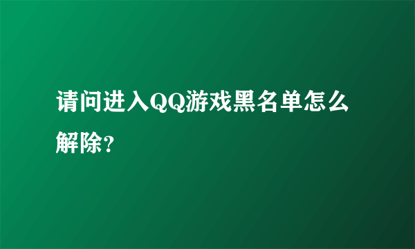 请问进入QQ游戏黑名单怎么解除？