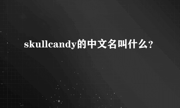 skullcandy的中文名叫什么？