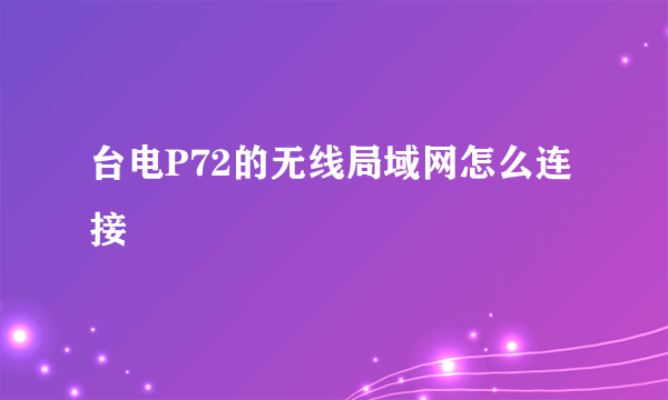 台电P72的无线局域网怎么连接