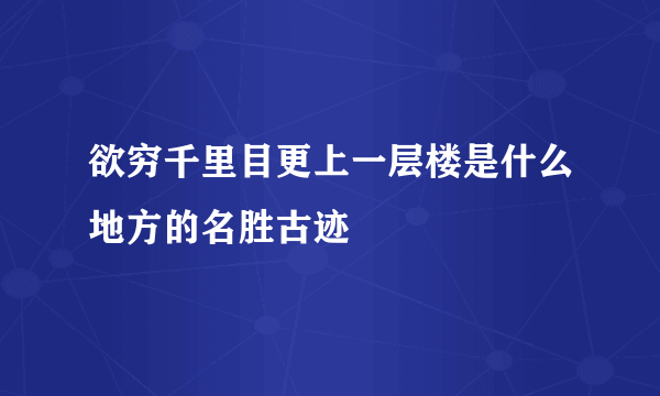 欲穷千里目更上一层楼是什么地方的名胜古迹