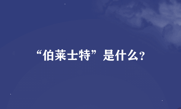 “伯莱士特”是什么？