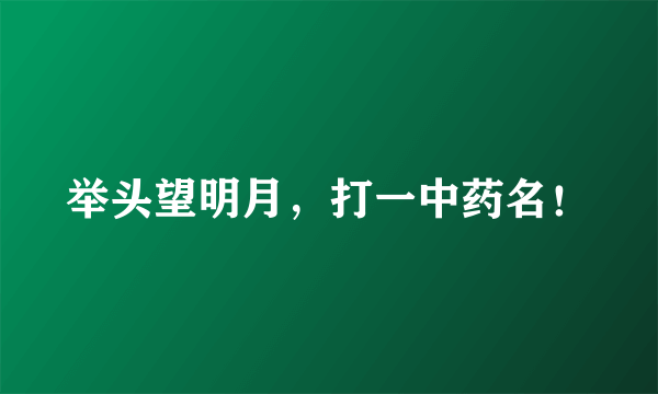 举头望明月，打一中药名！