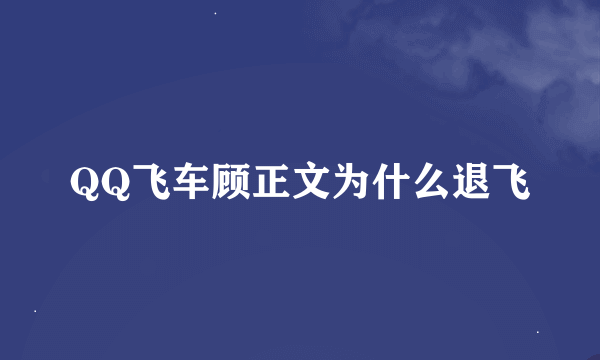 QQ飞车顾正文为什么退飞