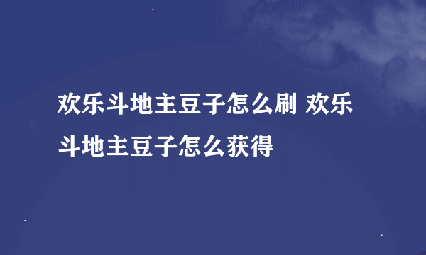 欢乐斗地主豆子怎么刷 欢乐斗地主豆子怎么获得