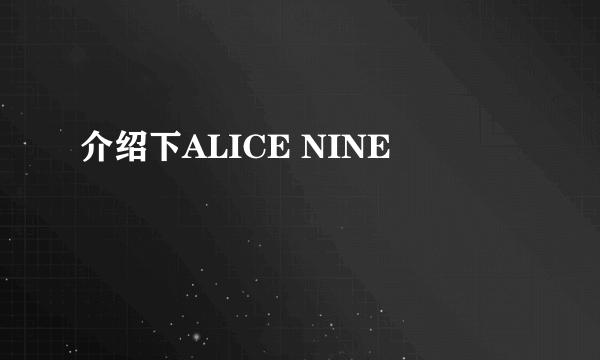 介绍下ALICE NINE