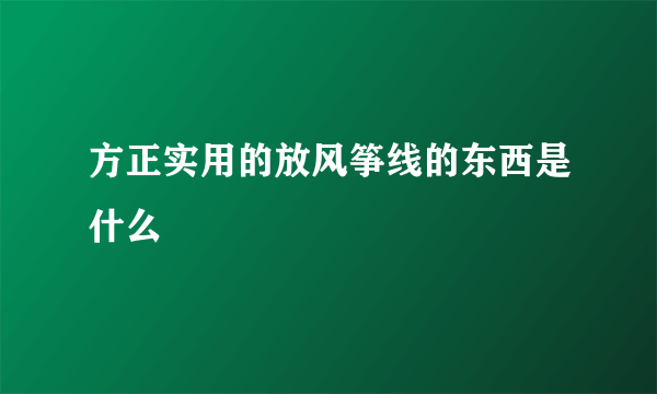 方正实用的放风筝线的东西是什么