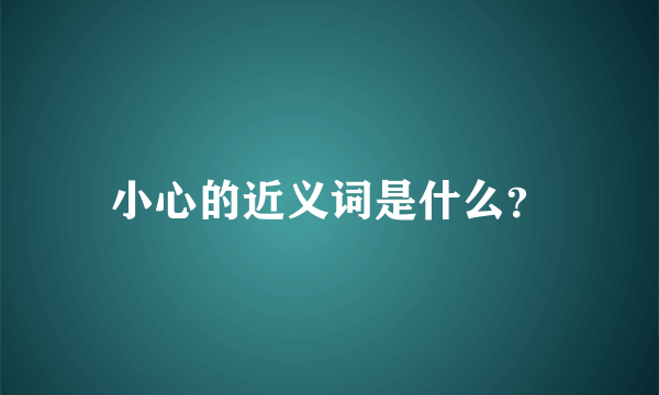 小心的近义词是什么？