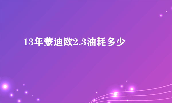 13年蒙迪欧2.3油耗多少