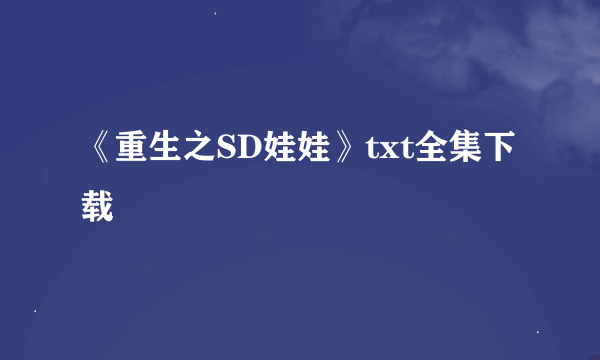 《重生之SD娃娃》txt全集下载