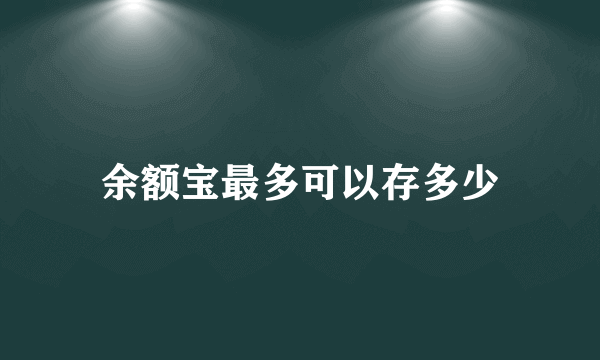 余额宝最多可以存多少