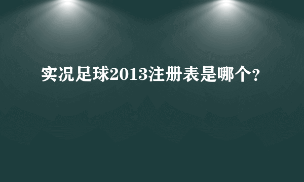 实况足球2013注册表是哪个？