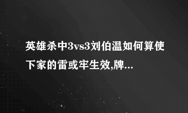 英雄杀中3vs3刘伯温如何算使下家的雷或牢生效,牌怎么放，要详细点谢谢