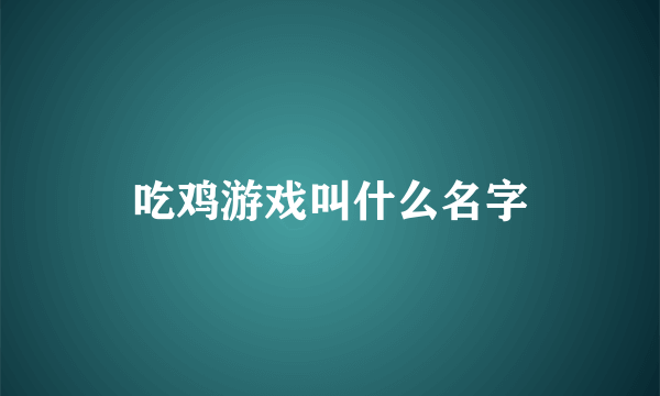 吃鸡游戏叫什么名字