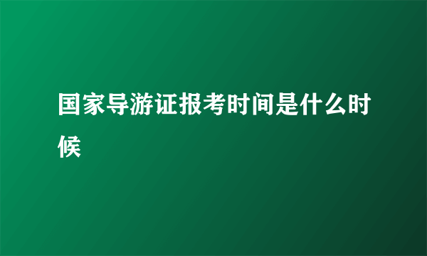 国家导游证报考时间是什么时候