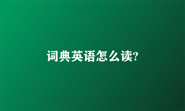 词典英语怎么读?