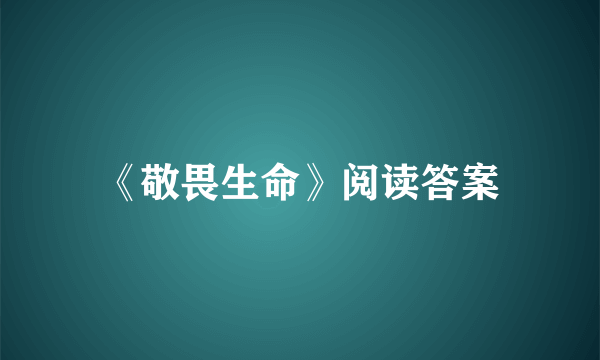 《敬畏生命》阅读答案