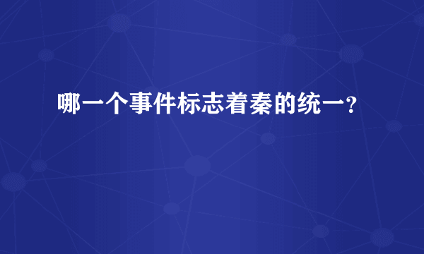 哪一个事件标志着秦的统一？