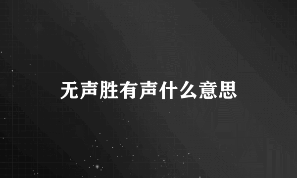 无声胜有声什么意思