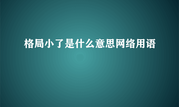 格局小了是什么意思网络用语