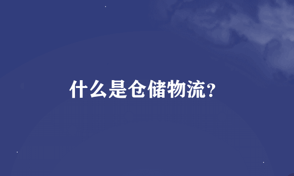 什么是仓储物流？