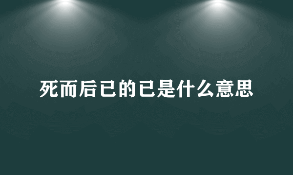 死而后已的已是什么意思