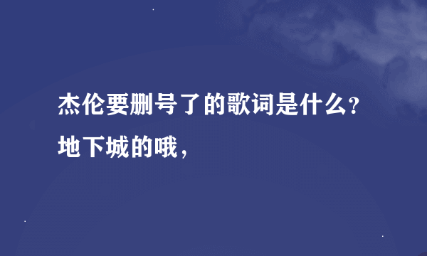 杰伦要删号了的歌词是什么？地下城的哦，