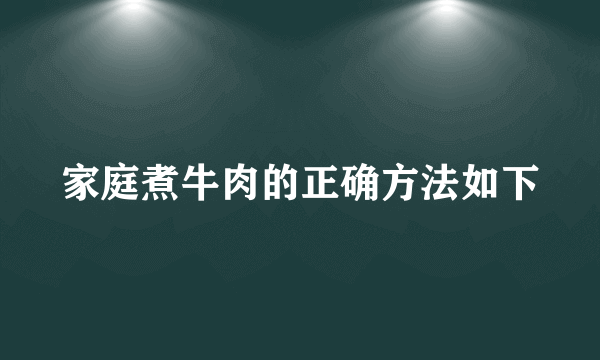 家庭煮牛肉的正确方法如下