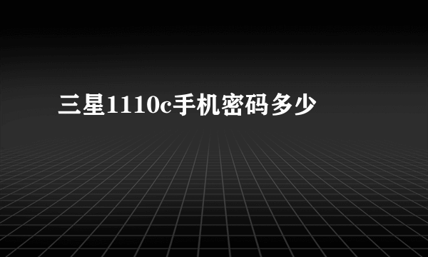 三星1110c手机密码多少