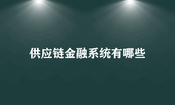 供应链金融系统有哪些