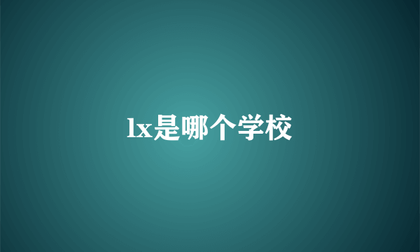 lx是哪个学校