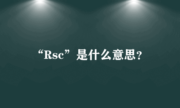 “Rsc”是什么意思？