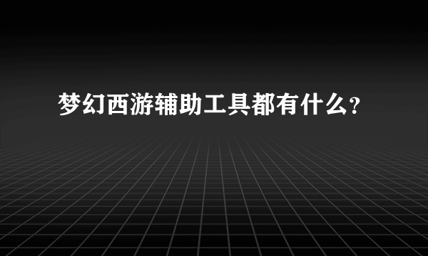 梦幻西游辅助工具都有什么？