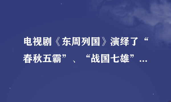 电视剧《东周列国》演绎了“春秋五霸”、“战国七雄”的纷争。你知道诸侯国的出现源于      A．禅让制  B