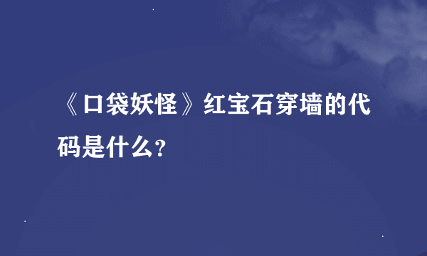 《口袋妖怪》红宝石穿墙的代码是什么？