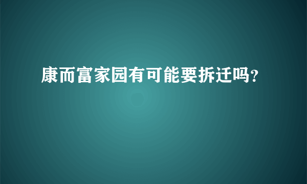 康而富家园有可能要拆迁吗？