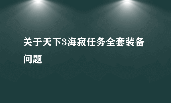 关于天下3海寂任务全套装备问题