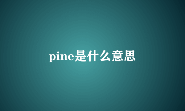 pine是什么意思