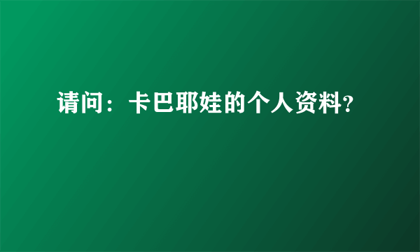 请问：卡巴耶娃的个人资料？