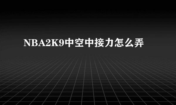 NBA2K9中空中接力怎么弄